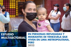 Estudio multisectorial en personas refugiadas y migrantes de Venezuela que viven En Lima Metropolitana, Perú 2022